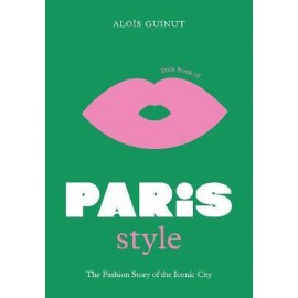 THE LITTLE BOOK OF PARIS STYLE - THE FASHION STORY OF THE ICONIC CITY HC