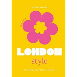 THE LITTLE BOOK OF LONDON STYLE - THE FASHION STORY OF THE ICONIC CITY HC